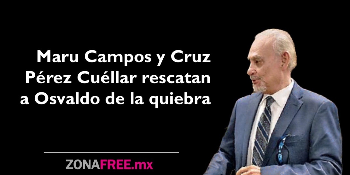 Con dinero público, Maru Campos y Cruz Pérez Cuéllar salvan de la quiebra a Osvaldo Rodríguez Borunda