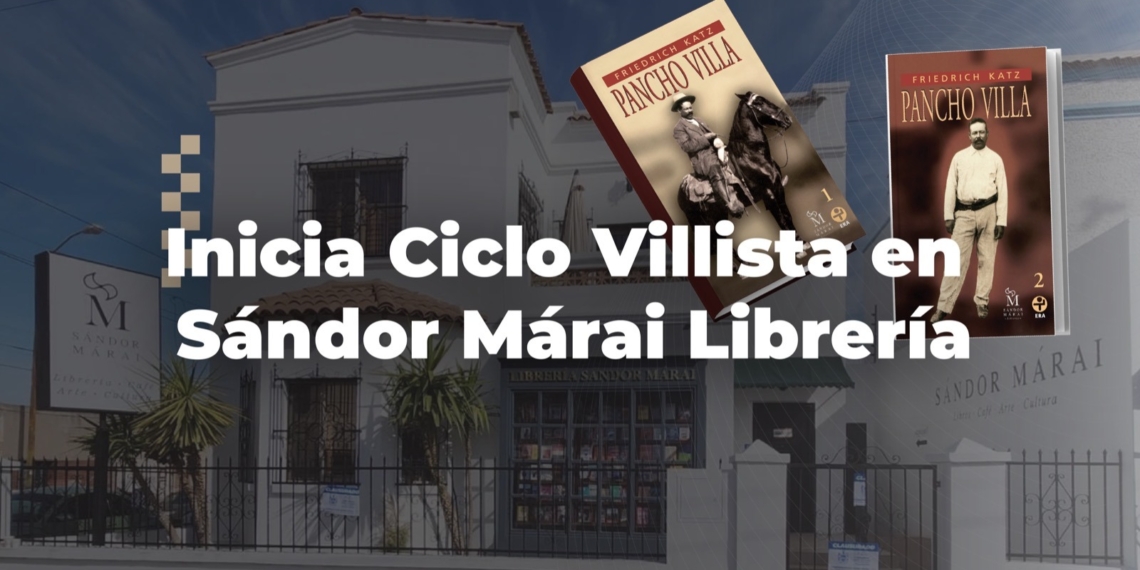 Arranca histórico Ciclo Villista en Sándor Márai Librería de Chihuahua