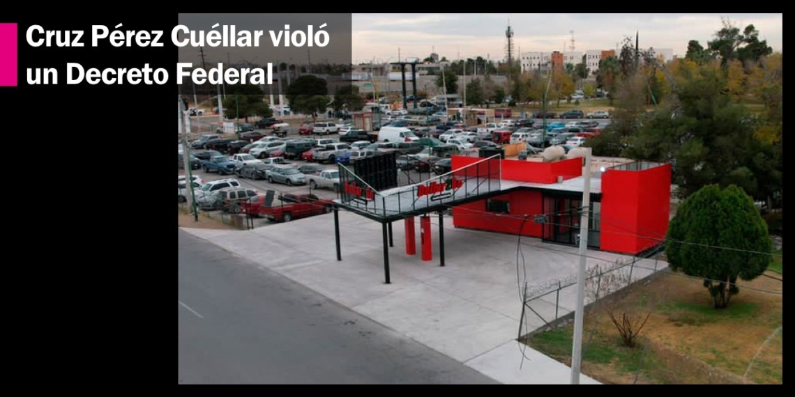 Cruz Pérez Cuéllar violó un Decreto Federal, al permitir la construcción de una casa de cambio en El Chamizal