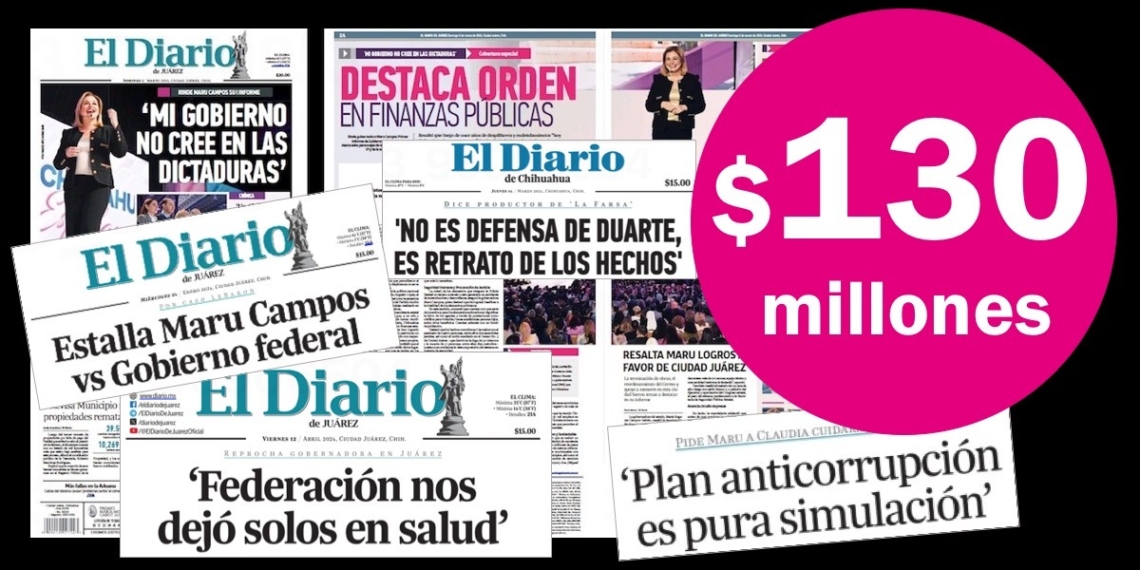 La distorsión informativa de El Diario cuesta $130 millones al erario de Chihuahua.